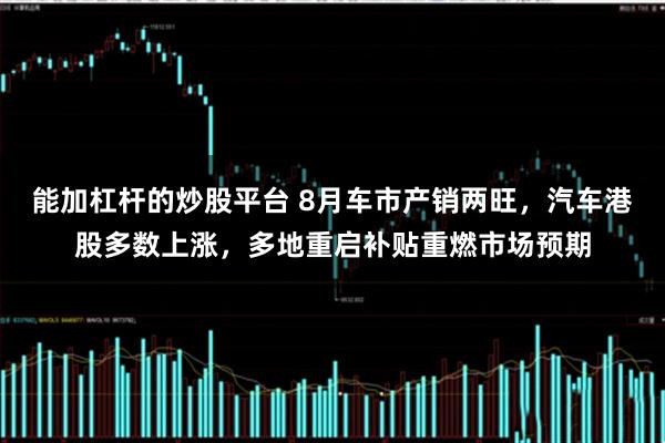能加杠杆的炒股平台 8月车市产销两旺，汽车港股多数上涨，多地重启补贴重燃市场预期